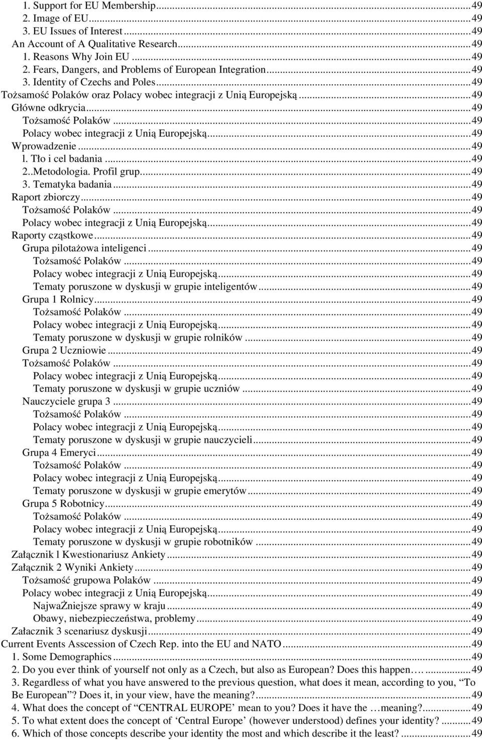 ..49 Wprowadzenie...49 l. Tło i cel badania...49 2..Metodologia. Profil grup...49 3. Tematyka badania...49 Raport zbiorczy...49 Tożsamość Polaków...49 Polacy wobec integracji z Unią Europejską.