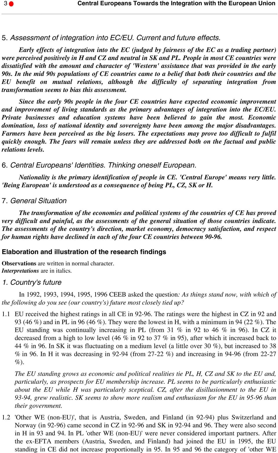 People in most CE countries were dissatisfied with the amount and character of 'Western' assistance that was provided in the early 90s.