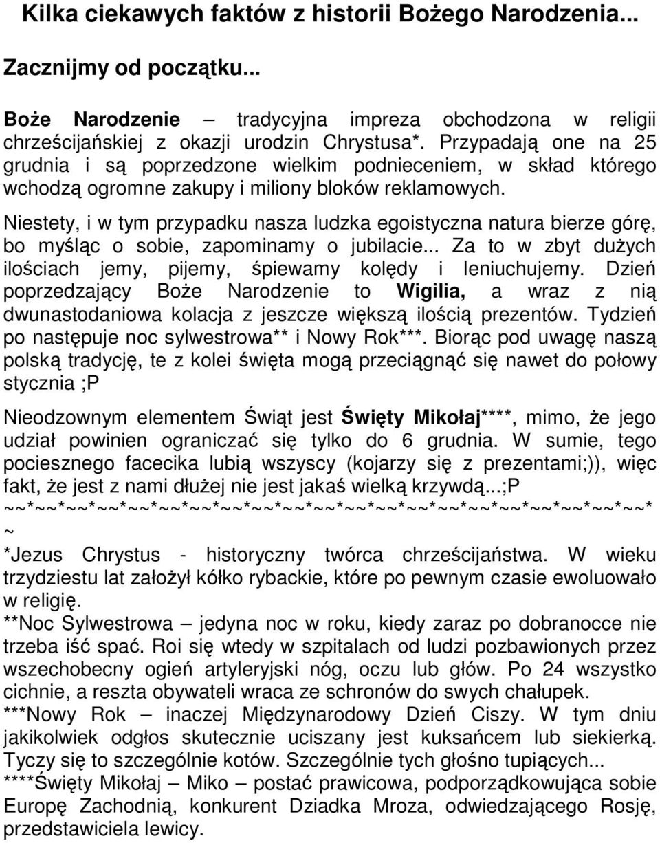 Niestety, i w tym przypadku nasza ludzka egoistyczna natura bierze górę, bo myśląc o sobie, zapominamy o jubilacie... Za to w zbyt duŝych ilościach jemy, pijemy, śpiewamy kolędy i leniuchujemy.