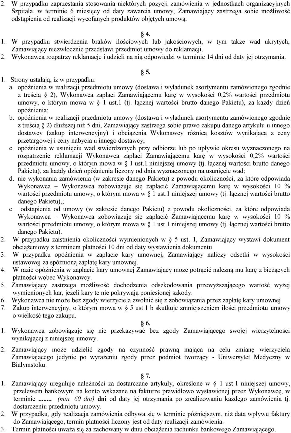 W przypadku stwierdzenia braków ilościowych lub jakościowych, w tym także wad ukrytych, Zamawiający niezwłocznie przedstawi przedmiot umowy do reklamacji. 2.