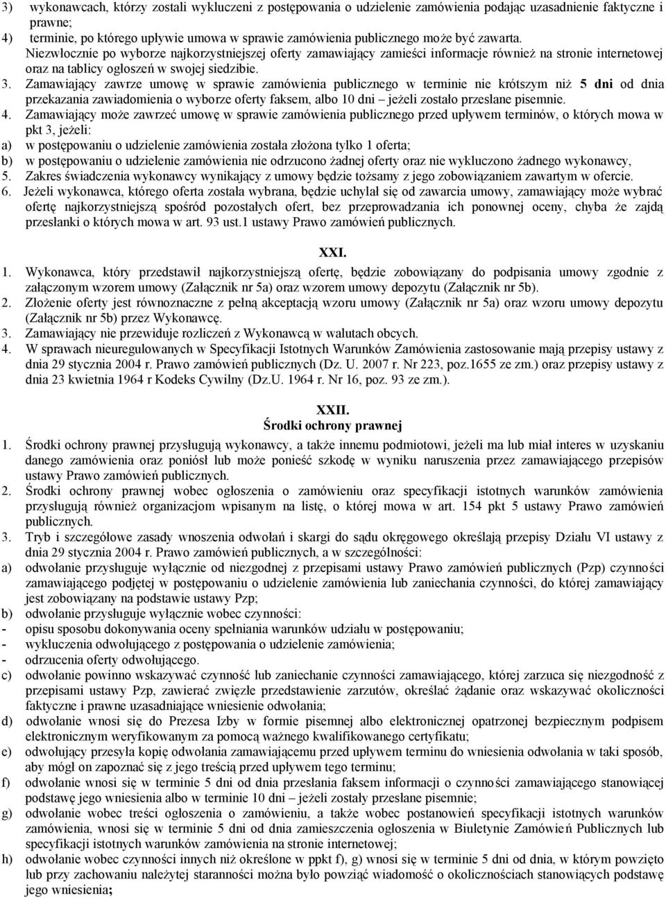 Zamawiający zawrze umowę w sprawie zamówienia publicznego w terminie nie krótszym niż 5 dni od dnia przekazania zawiadomienia o wyborze oferty faksem, albo 10 dni jeżeli zostało przesłane pisemnie. 4.