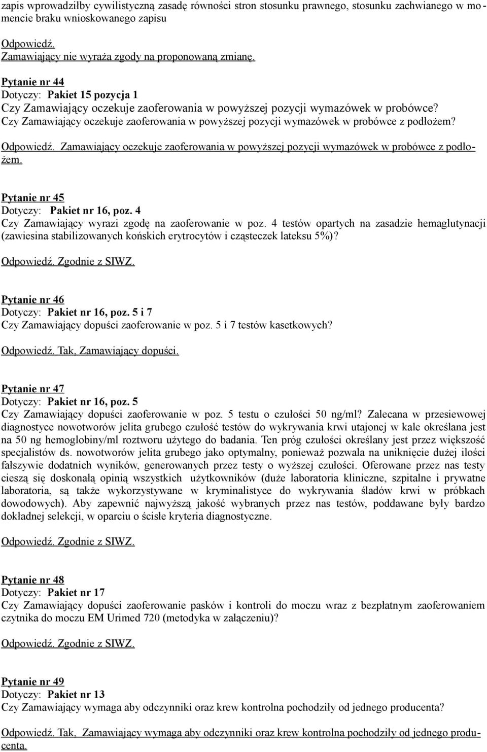 Zamawiający oczekuje zaoferowania w powyższej pozycji wymazówek w probówce z podło - żem. Pytanie nr 45 Dotyczy: Pakiet nr 16, poz. 4 Czy Zamawiający wyrazi zgodę na zaoferowanie w poz.