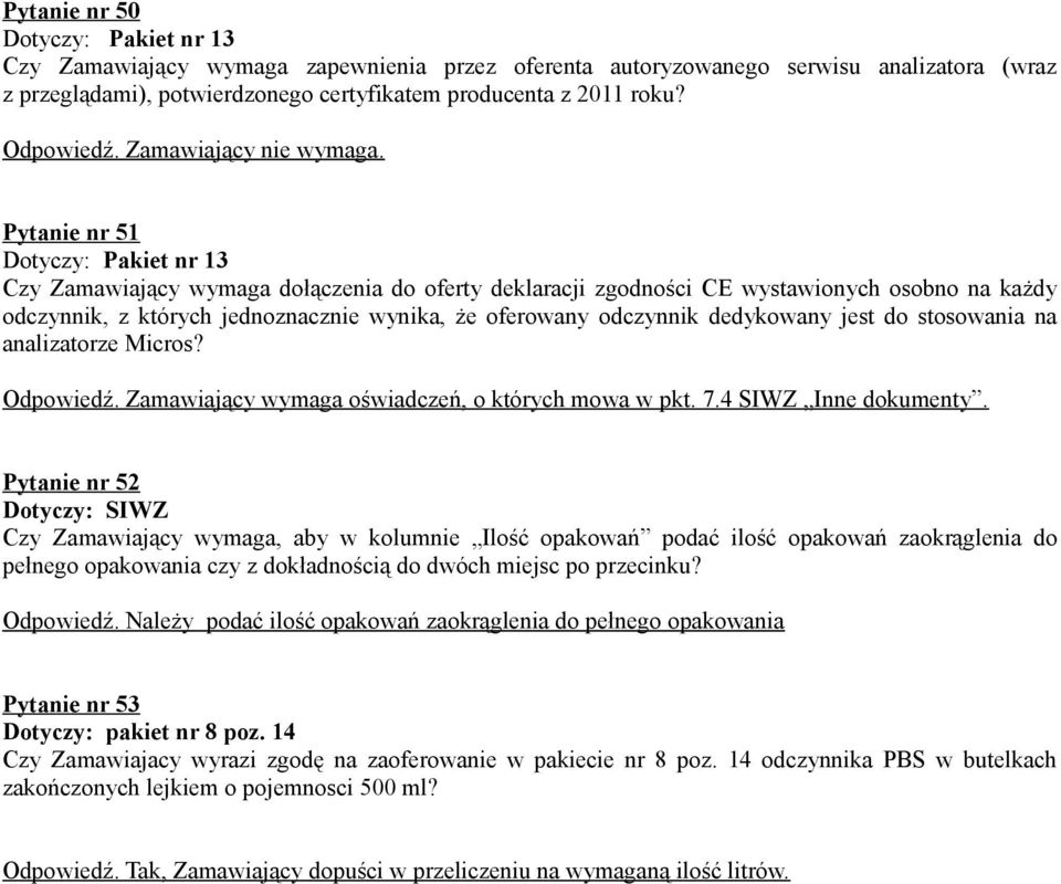 Pytanie nr 51 Dotyczy: Pakiet nr 13 Czy Zamawiający wymaga dołączenia do oferty deklaracji zgodności CE wystawionych osobno na każdy odczynnik, z których jednoznacznie wynika, że oferowany odczynnik