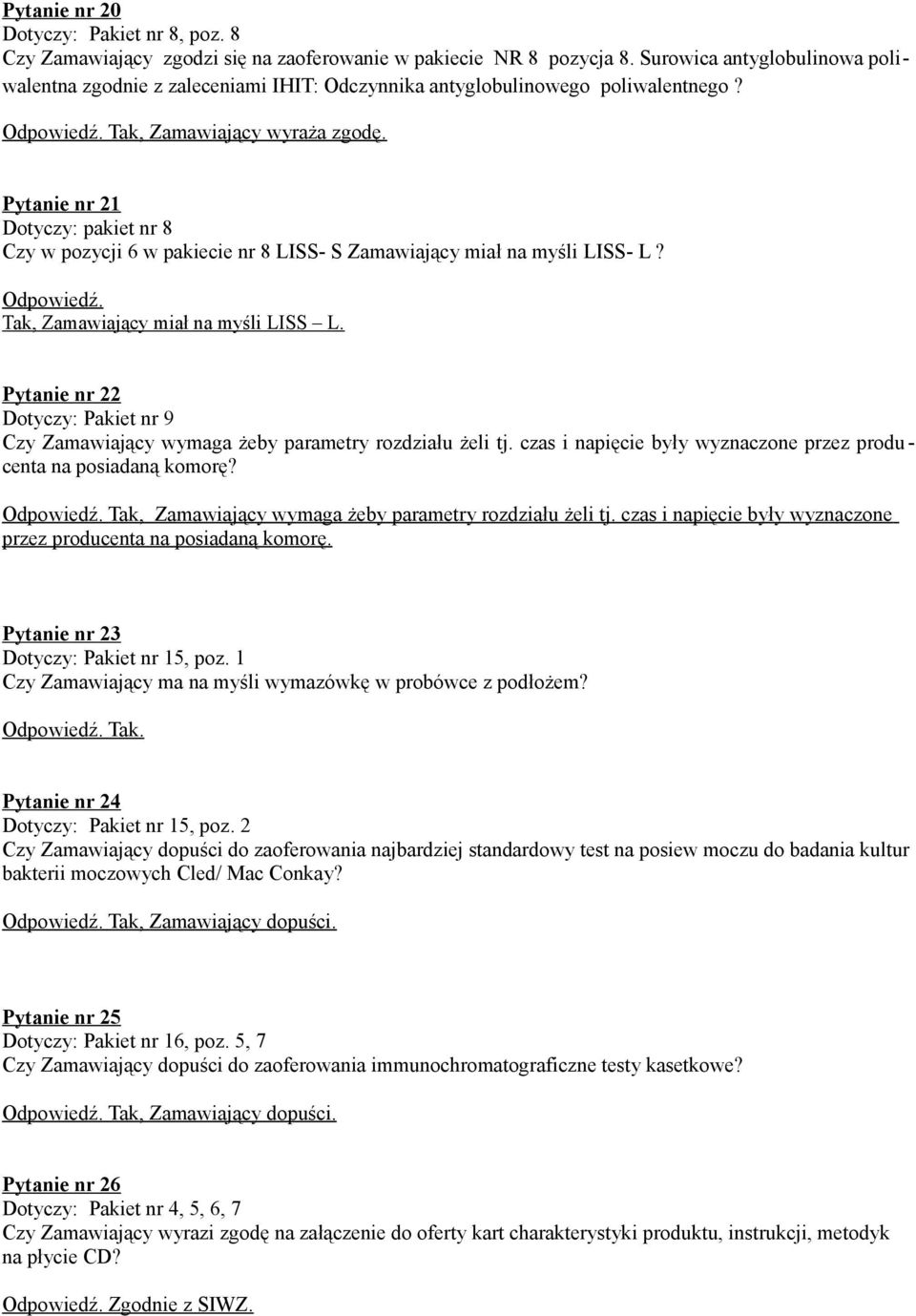 Pytanie nr 21 Dotyczy: pakiet nr 8 Czy w pozycji 6 w pakiecie nr 8 LISS- S Zamawiający miał na myśli LISS- L? Tak, Zamawiający miał na myśli LISS L.