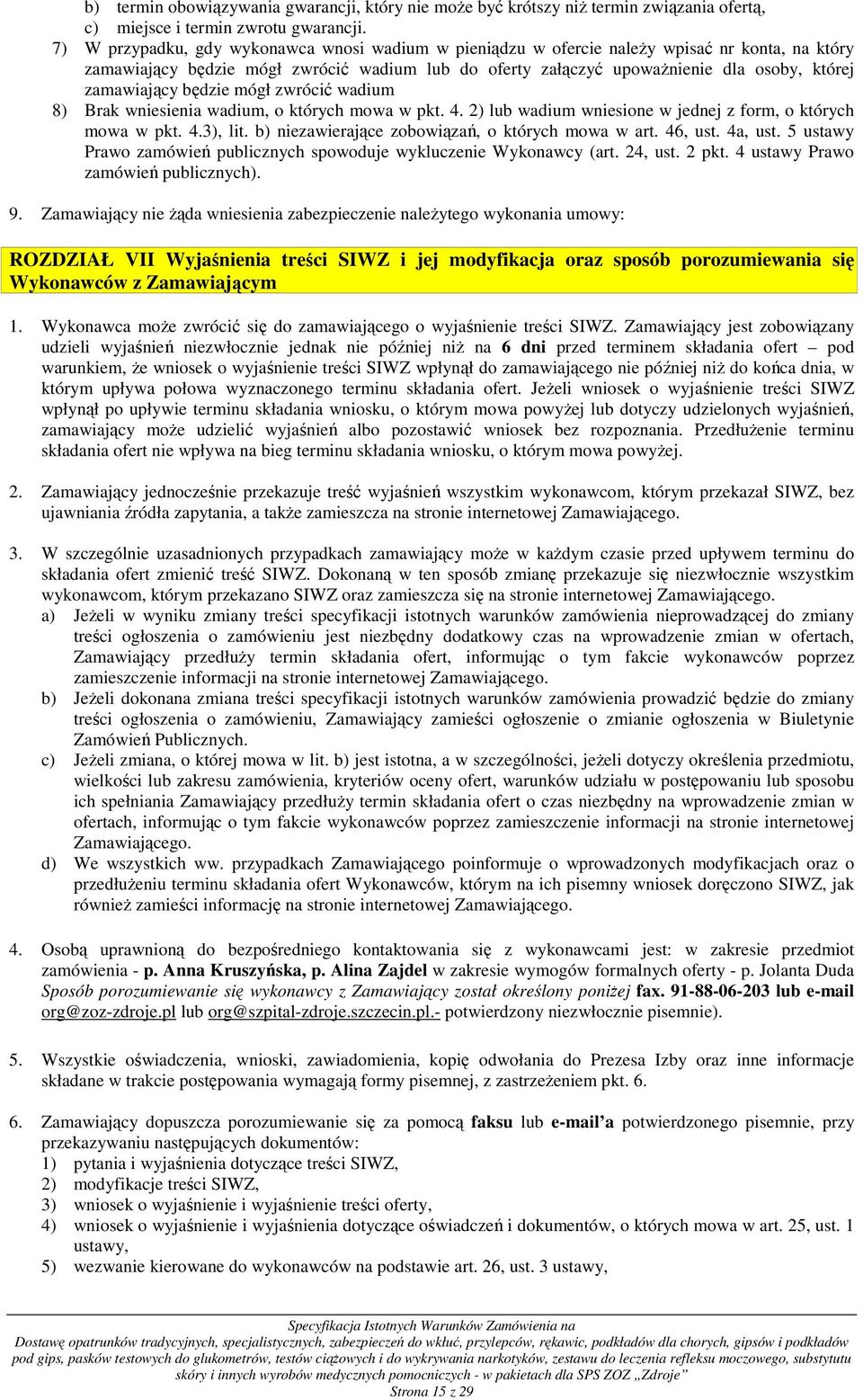 zamawiający będzie mógł zwrócić wadium 8) Brak wniesienia wadium, o których mowa w pkt. 4. 2) lub wadium wniesione w jednej z form, o których mowa w pkt. 4.3), lit.