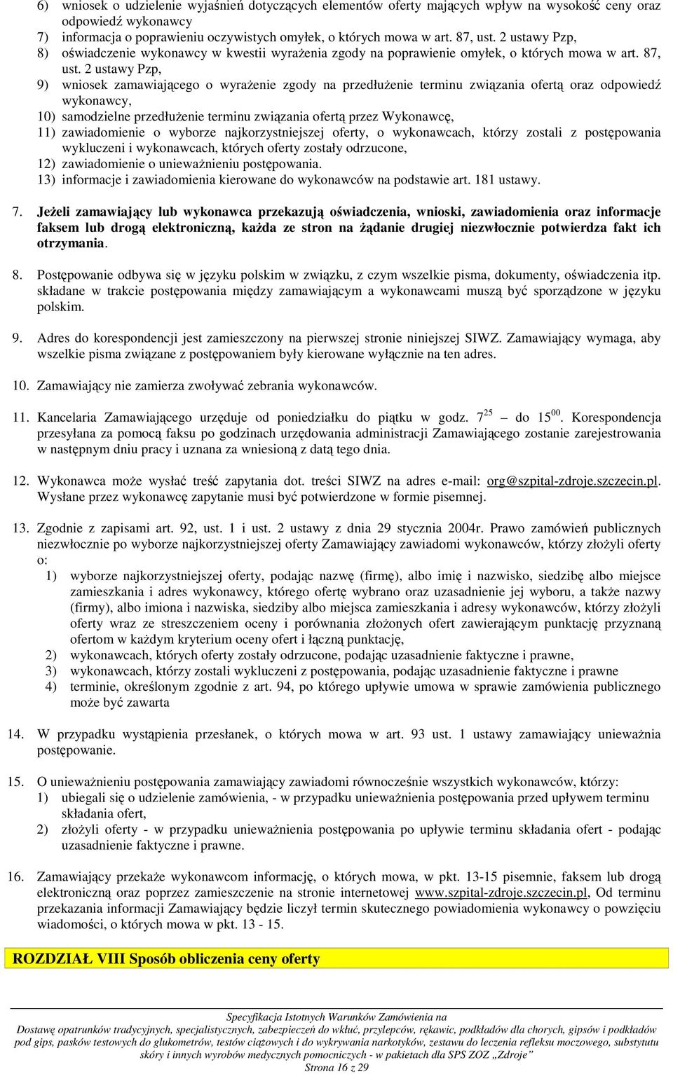 2 ustawy Pzp, 9) wniosek zamawiającego o wyraŝenie zgody na przedłuŝenie terminu związania ofertą oraz odpowiedź wykonawcy, 10) samodzielne przedłuŝenie terminu związania ofertą przez Wykonawcę, 11)