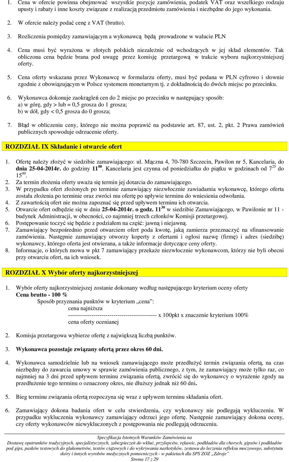 Cena musi być wyraŝona w złotych polskich niezaleŝnie od wchodzących w jej skład elementów.