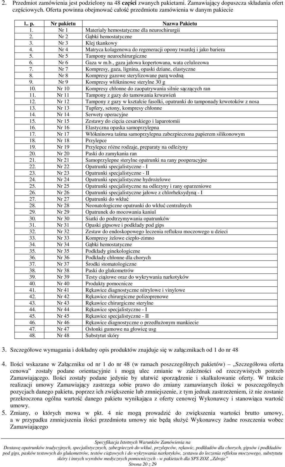 Nr 5 Tampony neurochirurgiczne 6. Nr 6 Gaza w m.b., gaza jałowa kopertowana, wata celulozowa 7. Nr 7 Kompresy, gaza, lignina, opaski dziane, elastyczne 8.