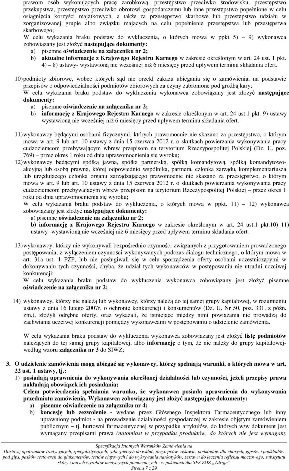 W celu wykazania braku podstaw do wykluczenia, o których mowa w ppkt 5) 9) wykonawca zobowiązany jest złoŝyć następujące dokumenty: a) pisemne oświadczenie na załączniku nr 2; b) aktualne informacje