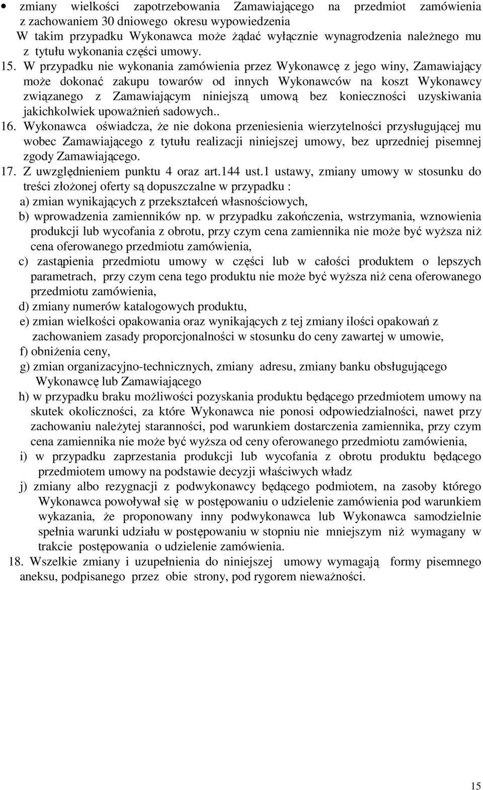 W przypadku nie wykonania zamówienia przez Wykonawcę z jego winy, Zamawiający może dokonać zakupu towarów od innych Wykonawców na koszt Wykonawcy związanego z Zamawiającym niniejszą umową bez