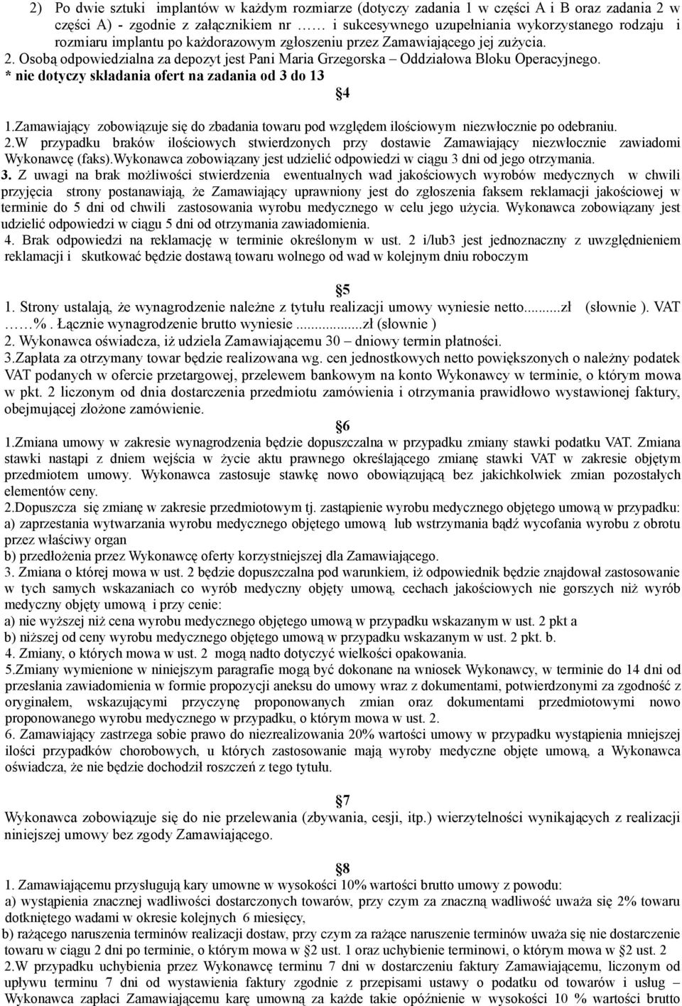 * nie dotyczy składania ofert na zadania od 3 do 13 4 1.Zamawiający zobowiązuje się do zbadania towaru pod względem ilościowym niezwłocznie po odebraniu. 2.