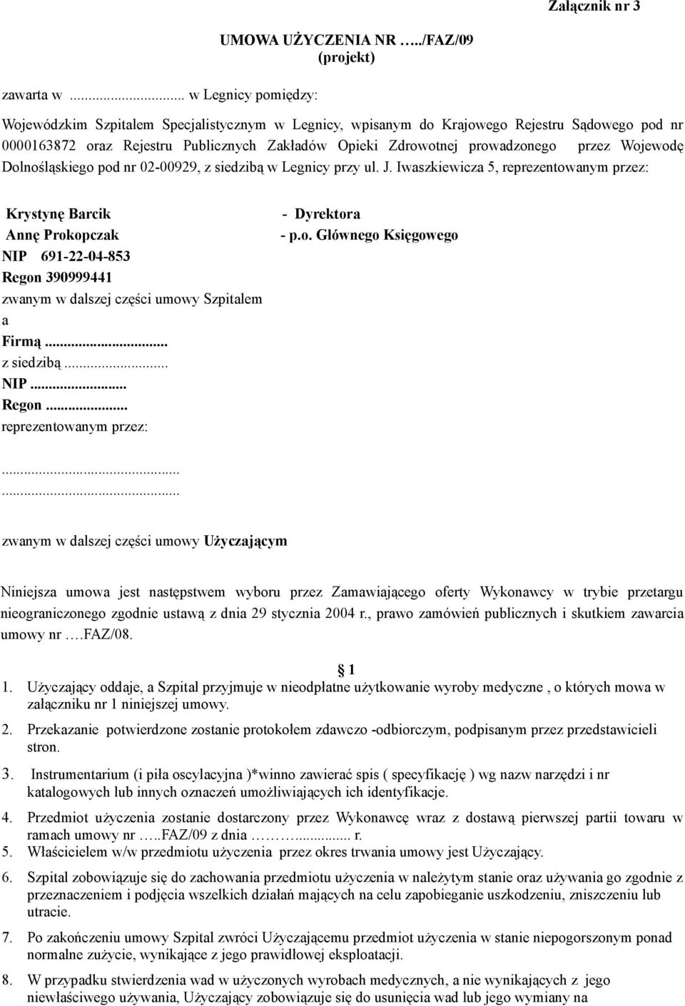 Wojewodę Dolnośląskiego pod nr 02-00929, z siedzibą w Legnicy przy ul. J. Iwaszkiewicza 5, reprezentowanym przez: Krystynę Barcik - Dyrektora Annę Prokopczak - p.o. Głównego Księgowego NIP 691-22-04-853 Regon 390999441 zwanym w dalszej części umowy Szpitalem a Firmą.