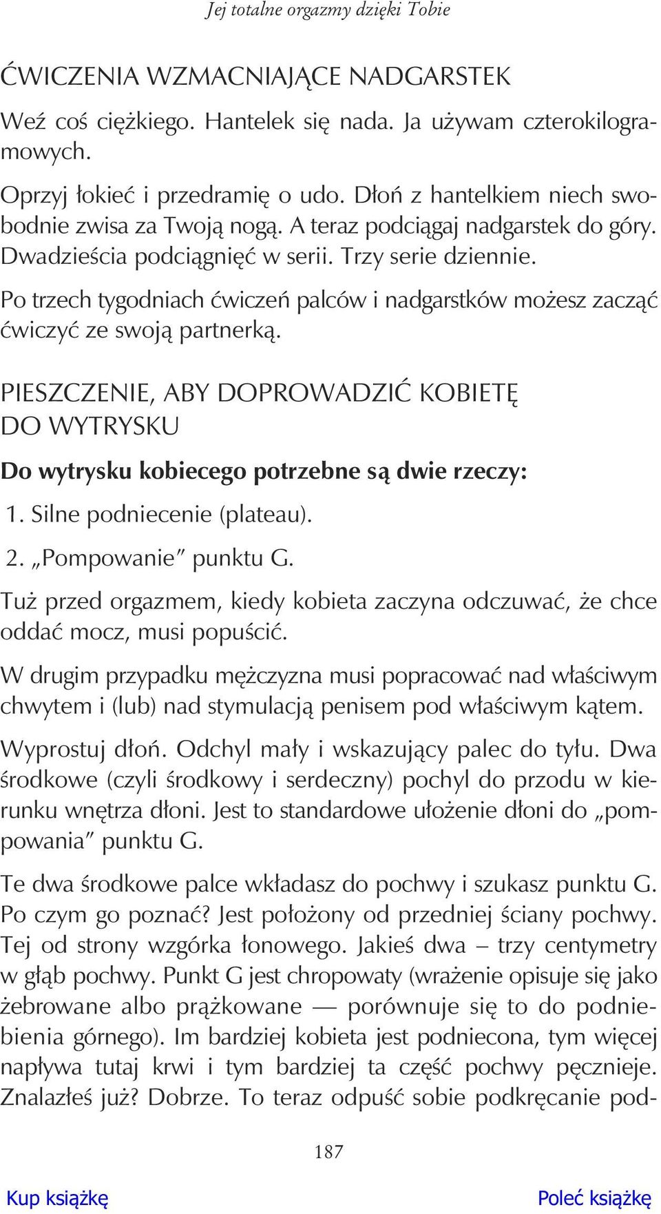 Po trzech tygodniach wicze palców i nadgarstków mo esz zacz wiczy ze swoj partnerk. PIESZCZENIE, ABY DOPROWADZI KOBIET DO WYTRYSKU Do wytrysku kobiecego potrzebne s dwie rzeczy: 1.