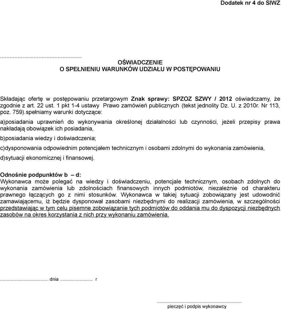 spełniamy warunki dotyczące: a)posiadania uprawnień do wykonywania określonej działalności lub czynności, jeżeli przepisy prawa nakładają obowiązek ich posiadania, b)posiadania wiedzy i