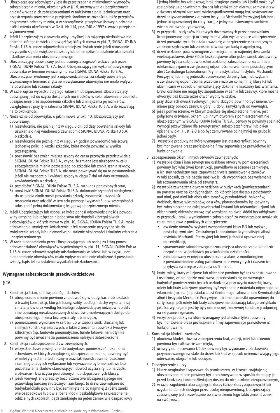 740 z 1997 r. wraz z przepisami wykonawczymi. 8. Jeżeli Ubezpieczający z powodu winy umyślnej lub rażącego niedbalstwa nie dopełnił któregokolwiek z obowiązków, których mowa w pkt.