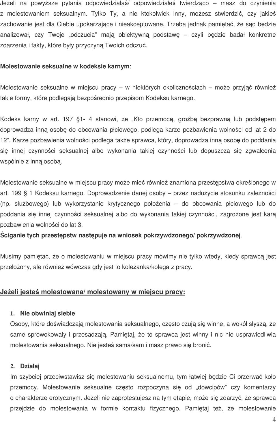 Trzeba jednak pamita, e sd bdzie analizował, czy Twoje odczucia maj obiektywn podstaw czyli bdzie badał konkretne zdarzenia i fakty, które były przyczyn Twoich odczu.