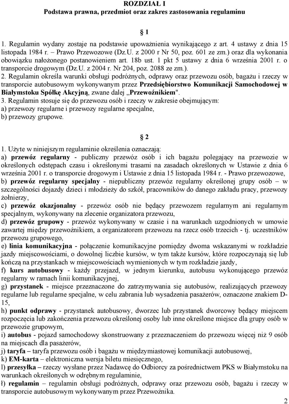 Nr 204, poz. 2088 ze zm.). 2. Regulamin określa warunki obsługi podróżnych, odprawy oraz przewozu osób, bagażu i rzeczy w transporcie autobusowym wykonywanym przez Przedsiębiorstwo Komunikacji