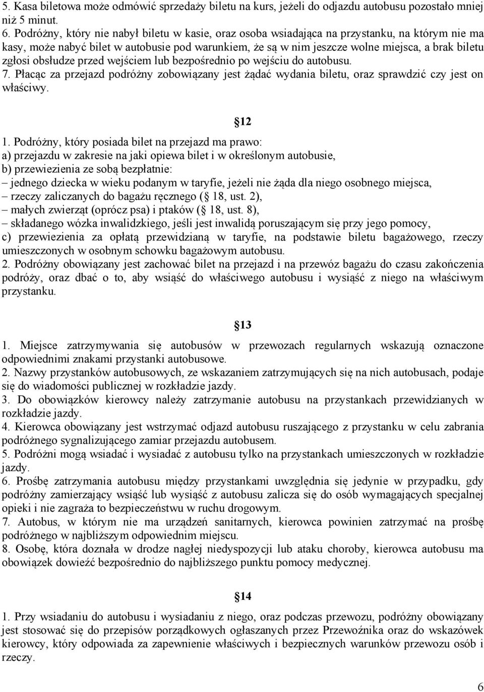 zgłosi obsłudze przed wejściem lub bezpośrednio po wejściu do autobusu. 7. Płacąc za przejazd podróżny zobowiązany jest żądać wydania biletu, oraz sprawdzić czy jest on właściwy. 12 1.