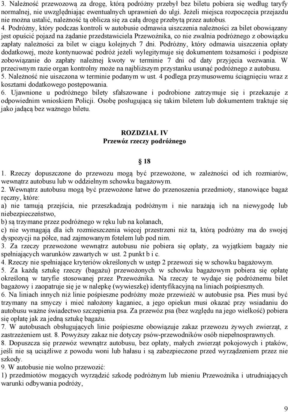 Podróżny, który podczas kontroli w autobusie odmawia uiszczenia należności za bilet obowiązany jest opuścić pojazd na żądanie przedstawiciela Przewoźnika, co nie zwalnia podróżnego z obowiązku