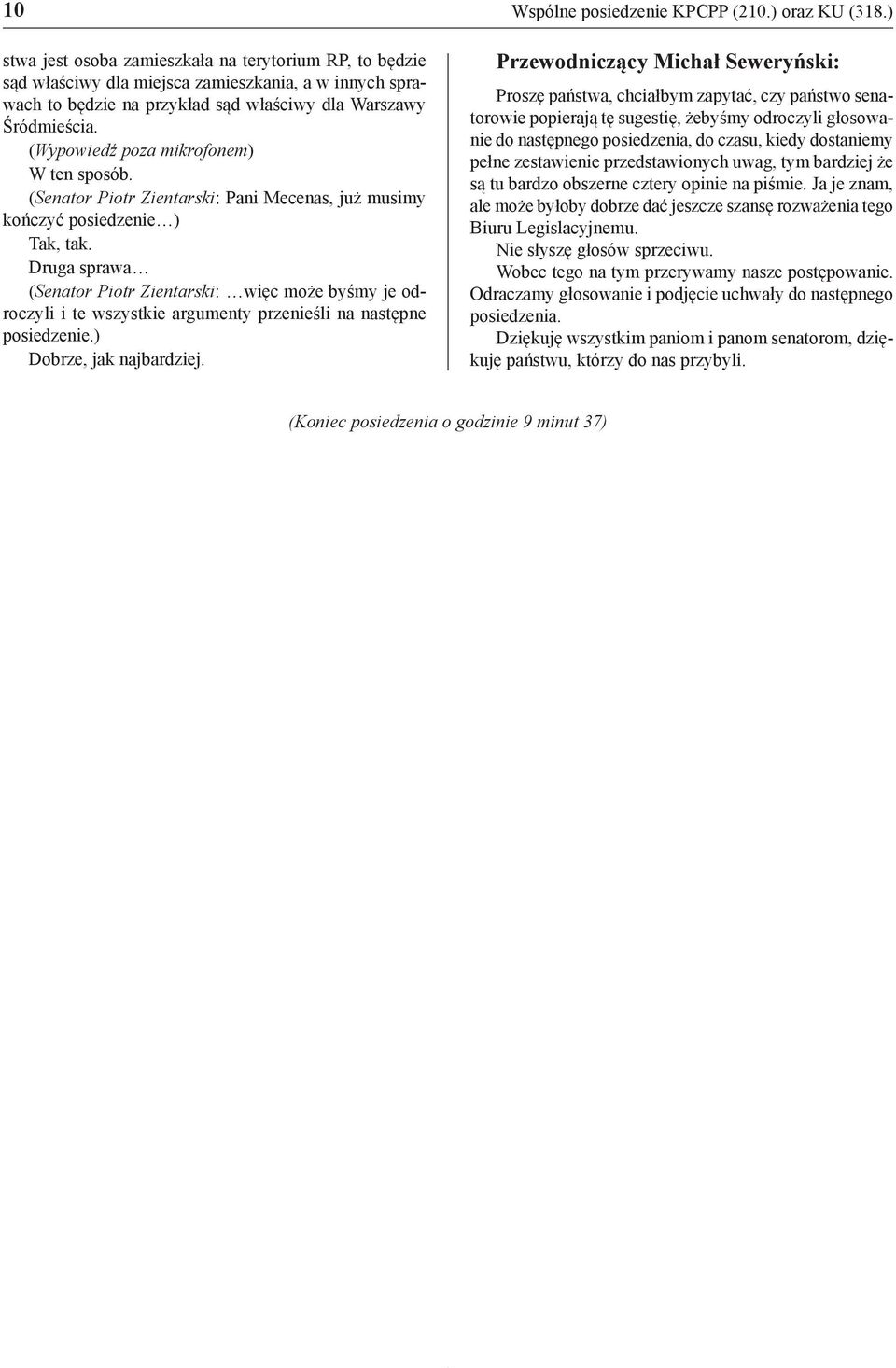 Druga sprawa (Senator Piotr Zientarski: więc może byśmy je odroczyli i te wszystkie argumenty przenieśli na następne posiedzenie.) Dobrze, jak najbardziej. Wspólne posiedzenie KPCPP (210.