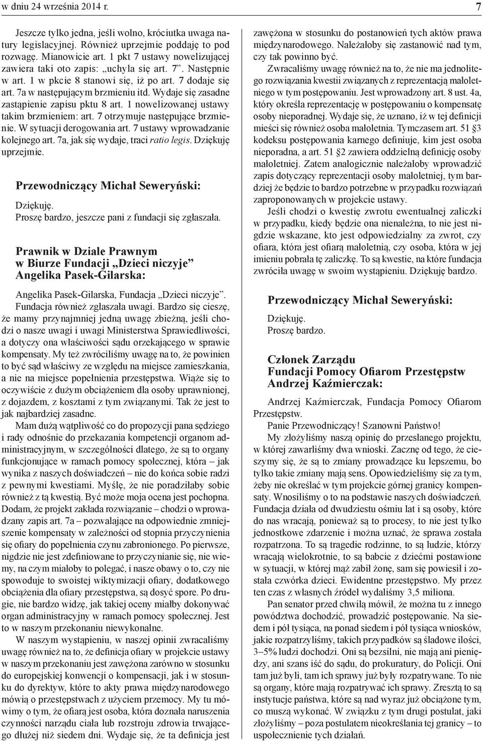 Wydaje się zasadne zastąpienie zapisu pktu 8 art. 1 nowelizowanej ustawy takim brzmieniem: art. 7 otrzymuje następujące brzmienie. W sytuacji derogowania art. 7 ustawy wprowadzanie kolejnego art.