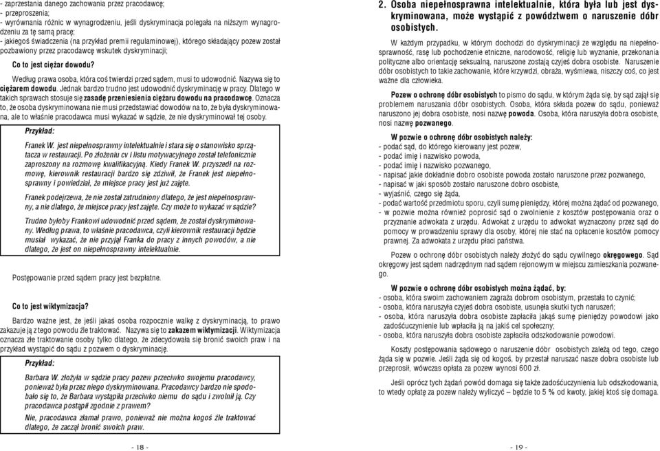 Wed³ug prawa osoba, która coœ twierdzi przed s¹dem, musi to udowodniæ. Nazywa siê to ciê arem dowodu. Jednak bardzo trudno jest udowodniæ dyskryminacjê w pracy.