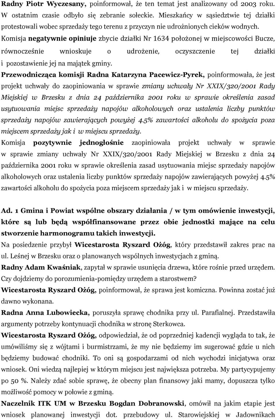 Komisja negatywnie opiniuje zbycie działki Nr 1634 położonej w miejscowości Bucze, równocześnie wnioskuje o udrożenie, oczyszczenie tej działki i pozostawienie jej na majątek gminy.