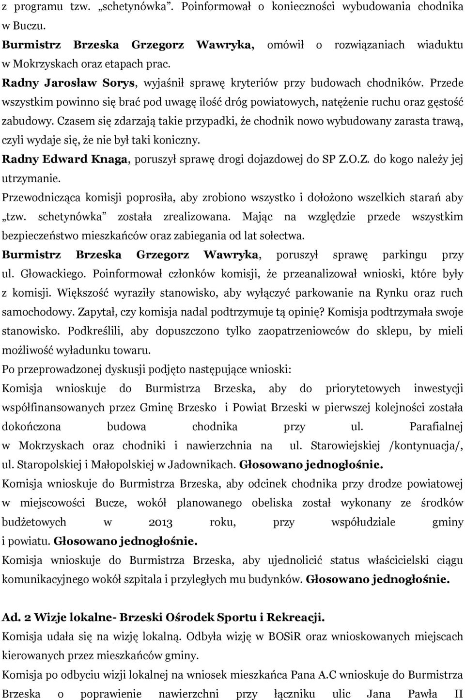 Czasem się zdarzają takie przypadki, że chodnik nowo wybudowany zarasta trawą, czyli wydaje się, że nie był taki koniczny. Radny Edward Knaga, poruszył sprawę drogi dojazdowej do SP Z.