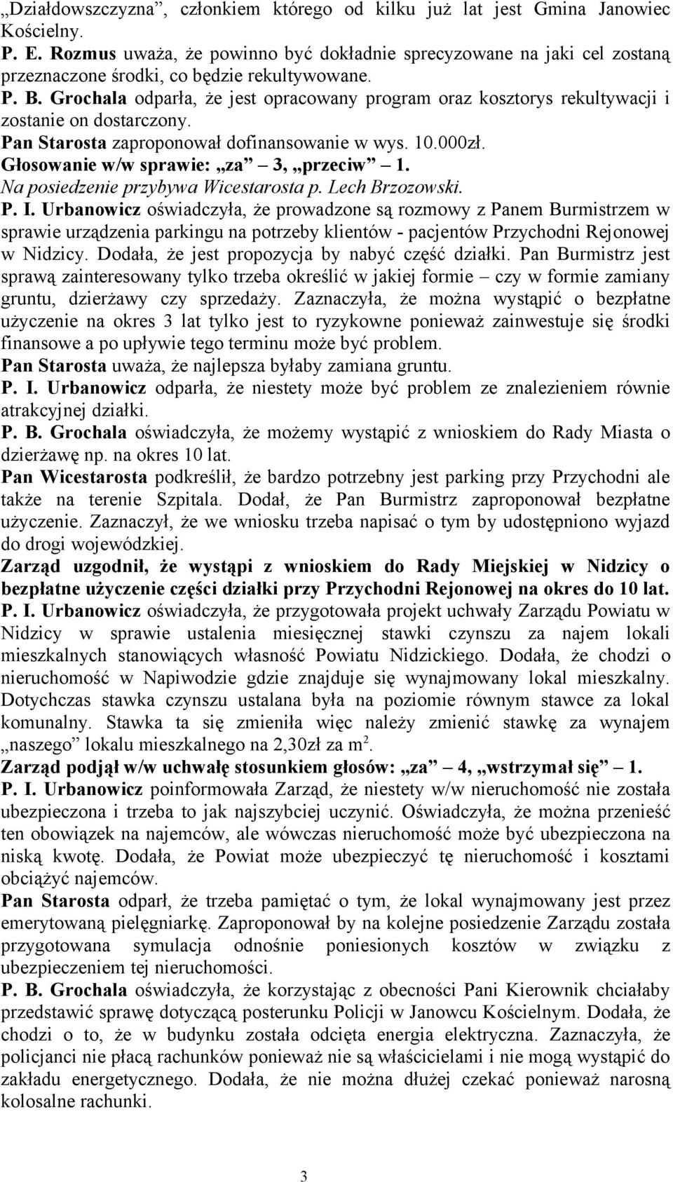 Grochala odparła, że jest opracowany program oraz kosztorys rekultywacji i zostanie on dostarczony. Pan Starosta zaproponował dofinansowanie w wys. 10.000zł. Głosowanie w/w sprawie: za 3, przeciw 1.