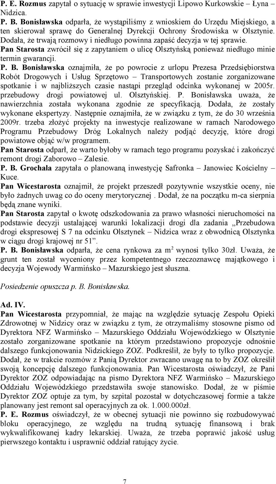 Dodała, że trwają rozmowy i niedługo powinna zapaść decyzja w tej sprawie. Pan Starosta zwrócił się z zapytaniem o ulicę Olsztyńską ponieważ niedługo minie termin gwarancji. P. B.