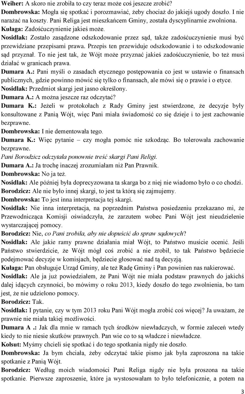 Nosidlak: Zostało zasądzone odszkodowanie przez sąd, także zadośćuczynienie musi być przewidziane przepisami prawa. Przepis ten przewiduje odszkodowanie i to odszkodowanie sąd przyznał.