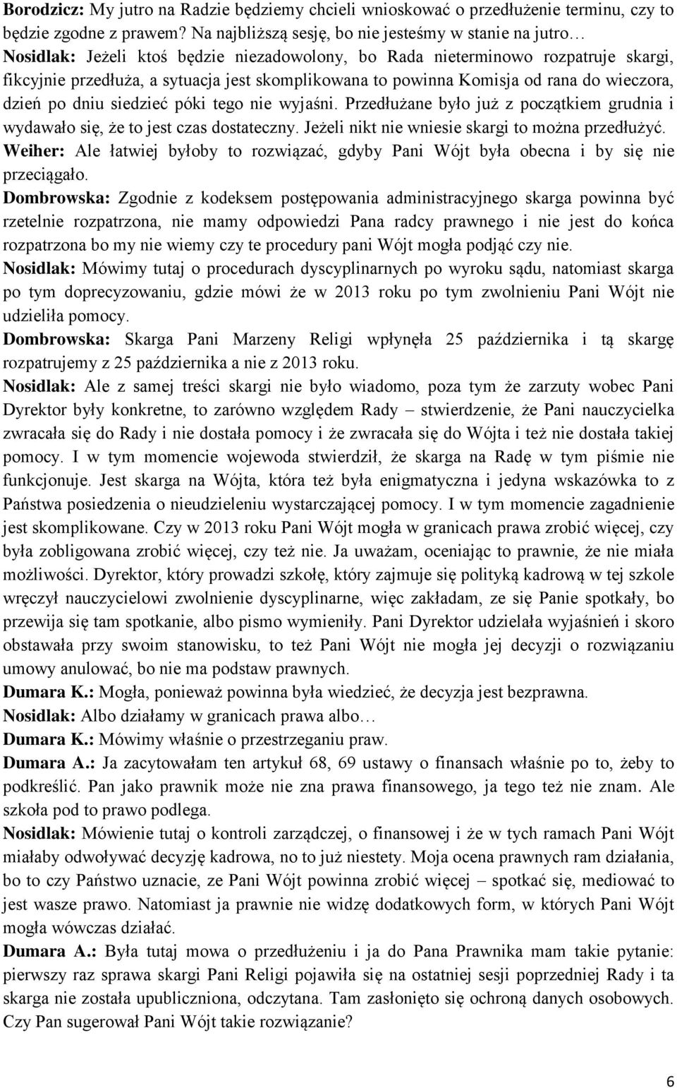 powinna Komisja od rana do wieczora, dzień po dniu siedzieć póki tego nie wyjaśni. Przedłużane było już z początkiem grudnia i wydawało się, że to jest czas dostateczny.