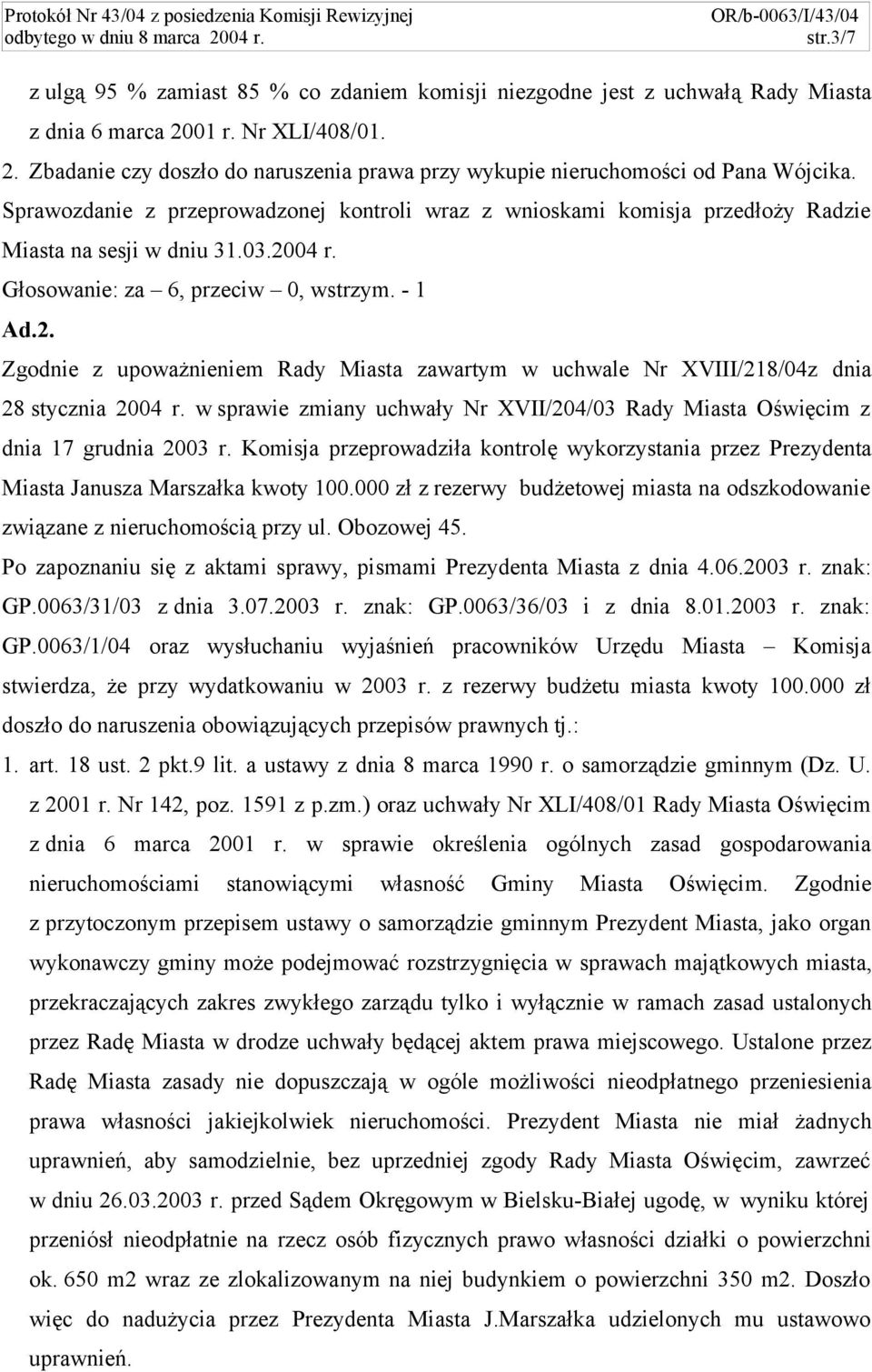 04 r. Głosowanie: za 6, przeciw 0, wstrzym. - 1 Ad.2. Zgodnie z upoważnieniem Rady Miasta zawartym w uchwale Nr XVIII/218/04z dnia 28 stycznia 2004 r.