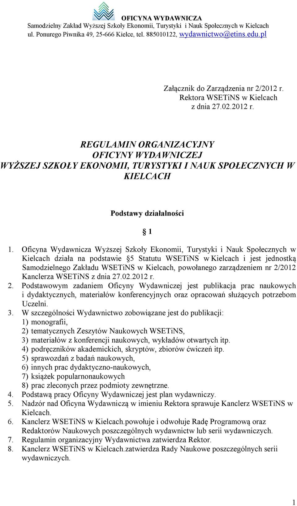 powołanego zarządzeniem nr 2/2012 Kanclerza WSETiNS z dnia 27.02.2012 r. 2. Podstawowym zadaniem Oficyny Wydawniczej jest publikacja prac naukowych i dydaktycznych, materiałów konferencyjnych oraz opracowań służących potrzebom Uczelni.