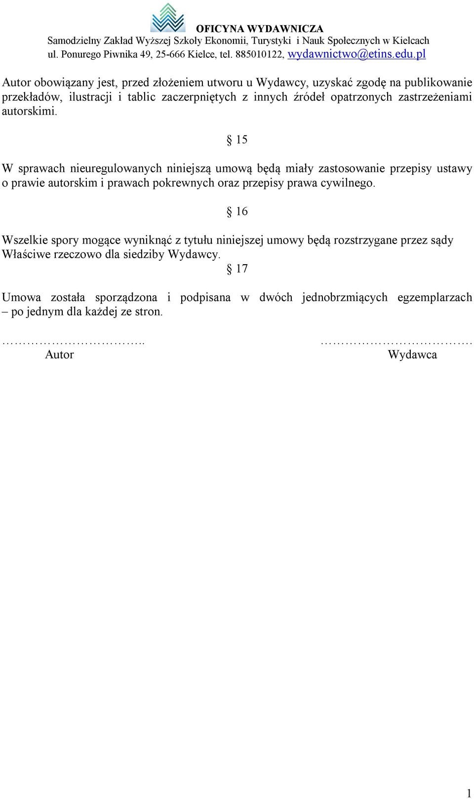 15 W sprawach nieuregulowanych niniejszą umową będą miały zastosowanie przepisy ustawy o prawie autorskim i prawach pokrewnych oraz przepisy prawa