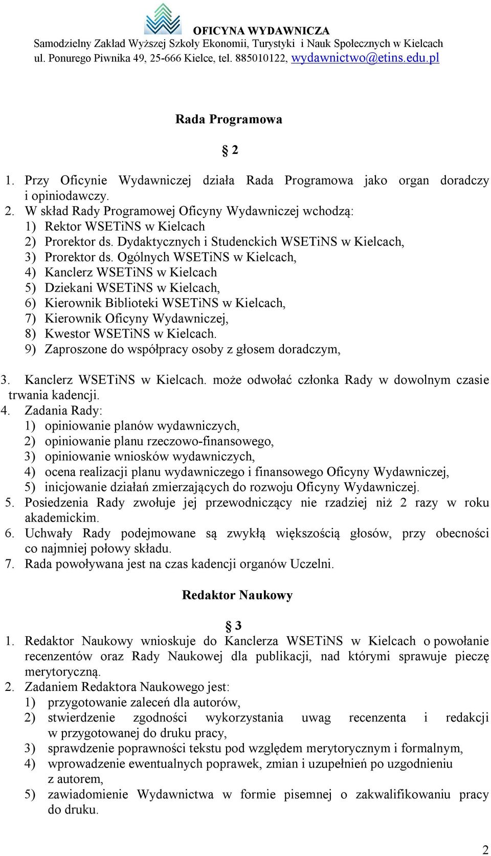 Ogólnych WSETiNS w Kielcach, 4) Kanclerz WSETiNS w Kielcach 5) Dziekani WSETiNS w Kielcach, 6) Kierownik Biblioteki WSETiNS w Kielcach, 7) Kierownik Oficyny Wydawniczej, 8) Kwestor WSETiNS w Kielcach.