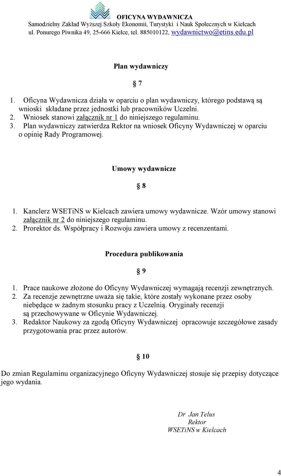 Kanclerz WSETiNS w Kielcach zawiera umowy wydawnicze. Wzór umowy stanowi załącznik nr 2 do niniejszego regulaminu. 2. Prorektor ds. Współpracy i Rozwoju zawiera umowy z recenzentami.
