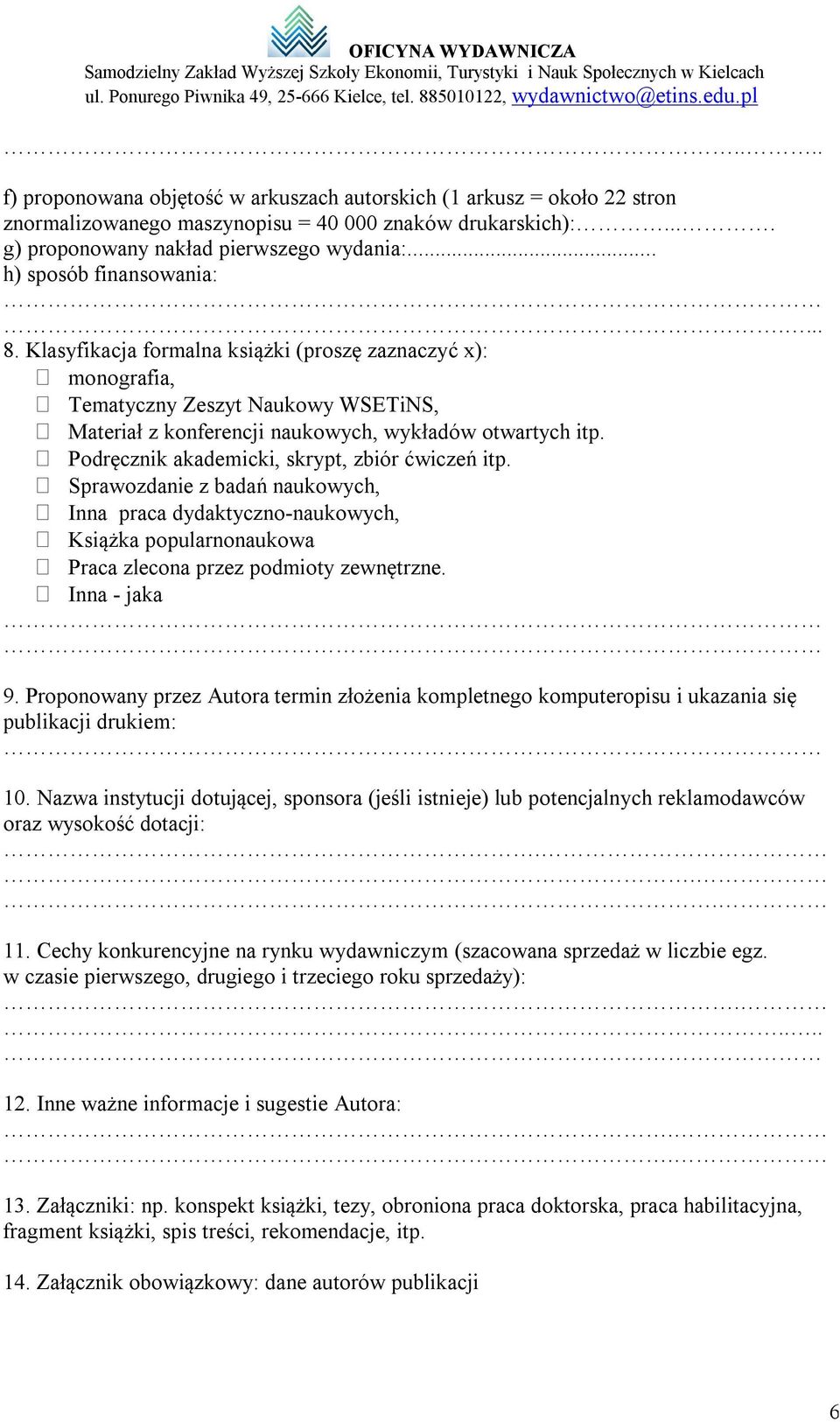 Podręcznik akademicki, skrypt, zbiór ćwiczeń itp. Sprawozdanie z badań naukowych, Inna praca dydaktyczno-naukowych, Książka popularnonaukowa Praca zlecona przez podmioty zewnętrzne. Inna - jaka 9.