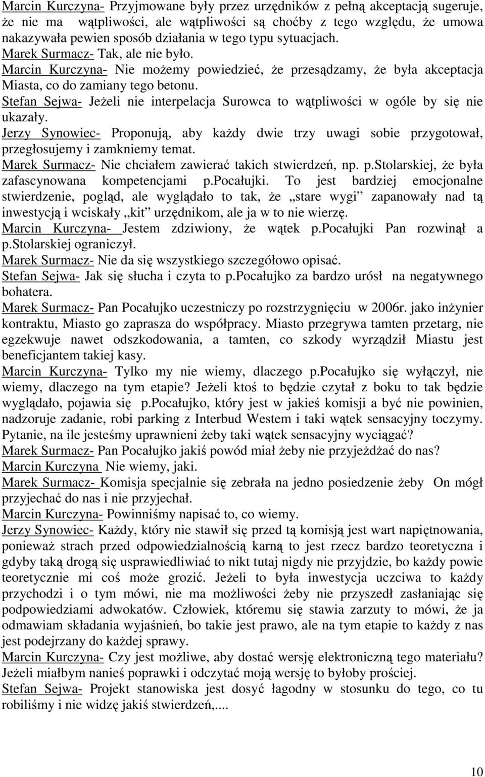 Stefan Sejwa- Jeżeli nie interpelacja Surowca to wątpliwości w ogóle by się nie ukazały. Jerzy Synowiec- Proponują, aby każdy dwie trzy uwagi sobie przygotował, przegłosujemy i zamkniemy temat.