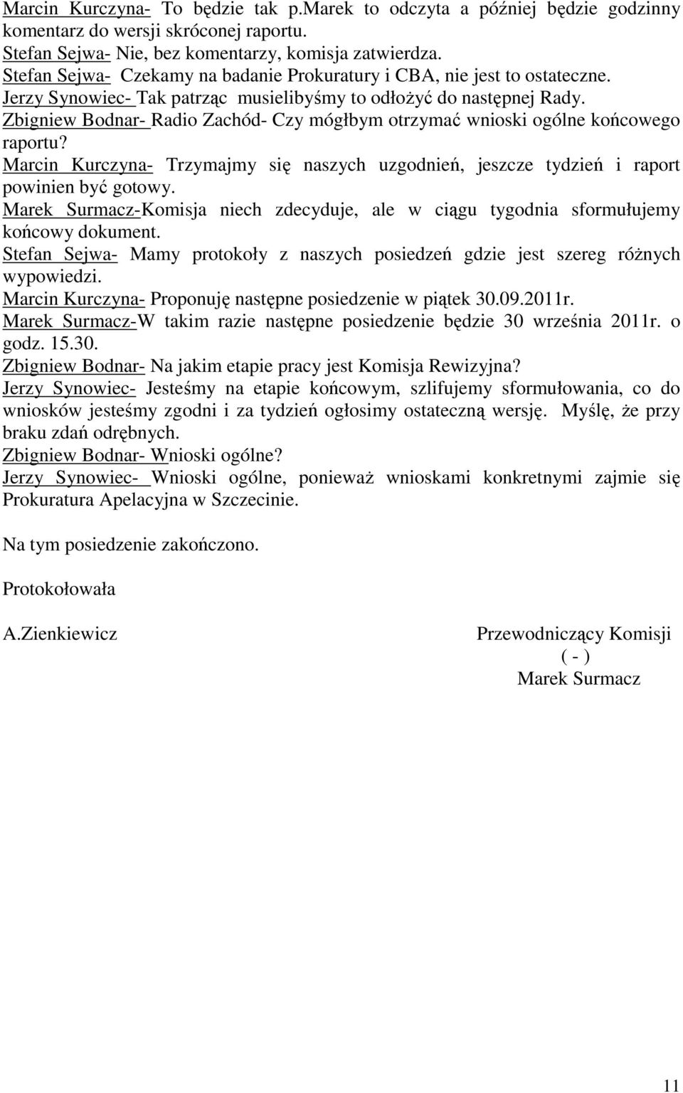 Zbigniew Bodnar- Radio Zachód- Czy mógłbym otrzymać wnioski ogólne końcowego raportu? Marcin Kurczyna- Trzymajmy się naszych uzgodnień, jeszcze tydzień i raport powinien być gotowy.