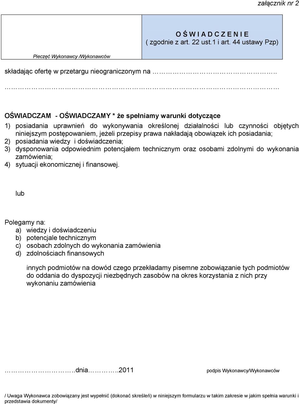 nakładają obowiązek ich posiadania; 2) posiadania wiedzy i doświadczenia; 3) dysponowania odpowiednim potencjałem technicznym oraz osobami zdolnymi do wykonania zamówienia; 4) sytuacji ekonomicznej i