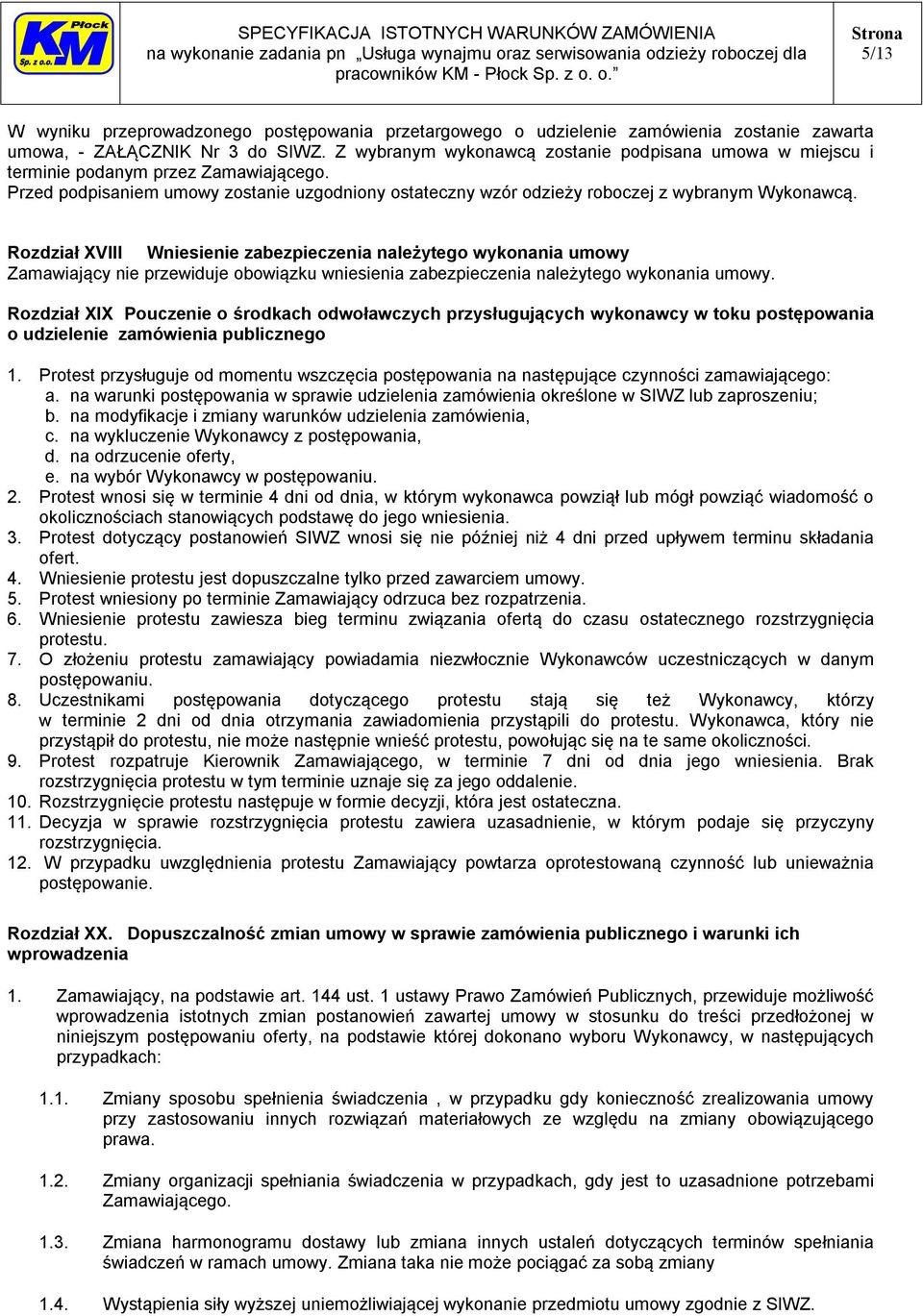 Rozdział XVIII Wniesienie zabezpieczenia należytego wykonania umowy Zamawiający nie przewiduje obowiązku wniesienia zabezpieczenia należytego wykonania umowy.