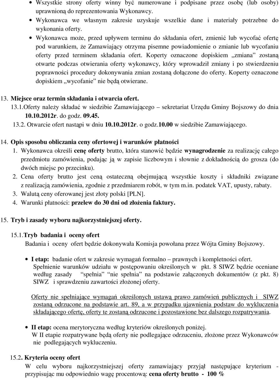 Wykonawca może, przed upływem terminu do składania ofert, zmienić lub wycofać ofertę pod warunkiem, że Zamawiający otrzyma pisemne powiadomienie o zmianie lub wycofaniu oferty przed terminem