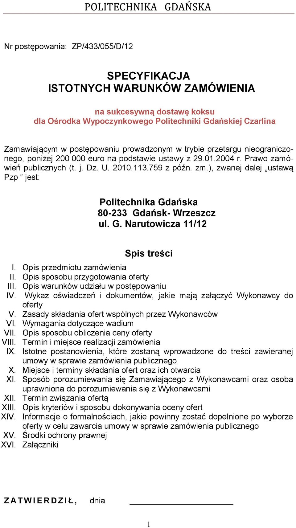 ), zwanej dalej ustawą Pzp jest: Politechnika Gdańska 80-233 Gdańsk- Wrzeszcz ul. G. Narutowicza 11/12 Spis treści I. Opis przedmiotu zamówienia II. Opis sposobu przygotowania oferty III.