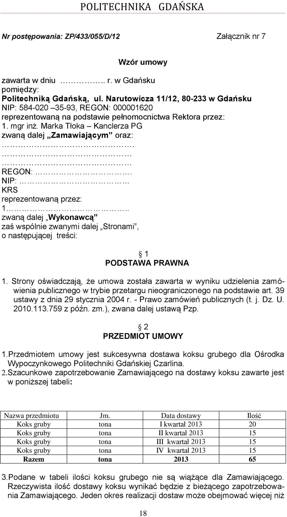 REGON:. NIP: KRS reprezentowaną przez: 1.. zwaną dalej Wykonawcą zaś wspólnie zwanymi dalej Stronami, o następującej treści: 1 PODSTAWA PRAWNA 1.