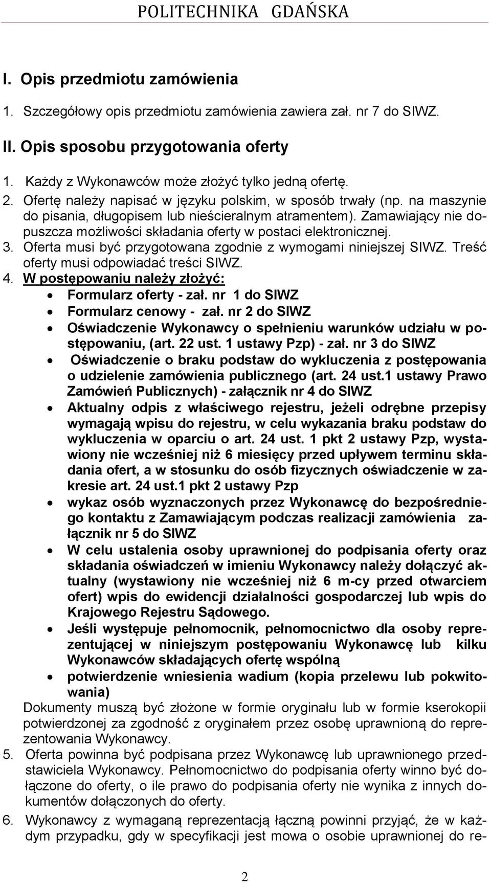 Zamawiający nie dopuszcza możliwości składania oferty w postaci elektronicznej. 3. Oferta musi być przygotowana zgodnie z wymogami niniejszej SIWZ. Treść oferty musi odpowiadać treści SIWZ. 4.