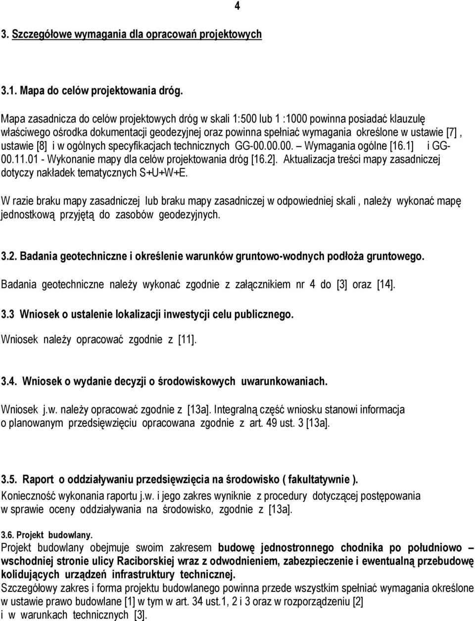 ustawie [8] i w ogólnych specyfikacjach technicznych GG-00.00.00. Wymagania ogólne [16.1] i GG- 00.11.01 - Wykonanie mapy dla celów projektowania dróg [16.2].