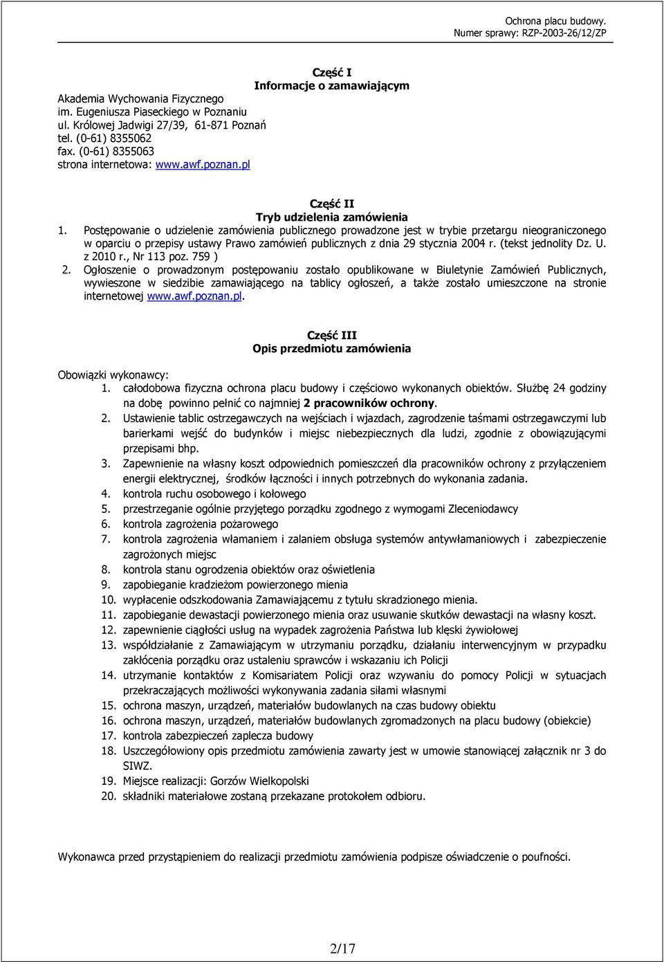 Postępowanie o udzielenie zamówienia publicznego prowadzone jest w trybie przetargu nieograniczonego w oparciu o przepisy ustawy Prawo zamówień publicznych z dnia 29 stycznia 2004 r.