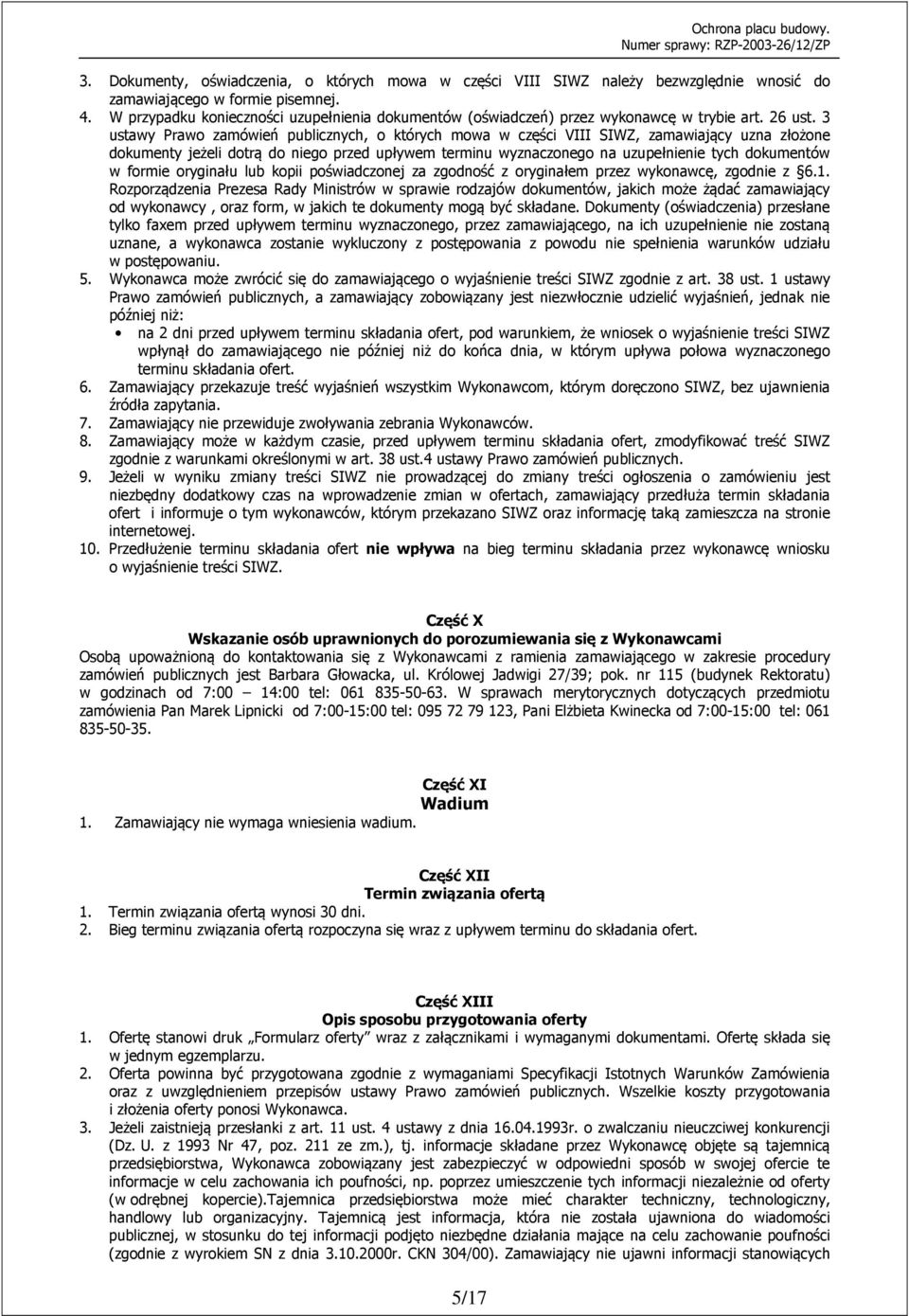 3 ustawy Prawo zamówień publicznych, o których mowa w części VIII SIWZ, zamawiający uzna złożone dokumenty jeżeli dotrą do niego przed upływem terminu wyznaczonego na uzupełnienie tych dokumentów w