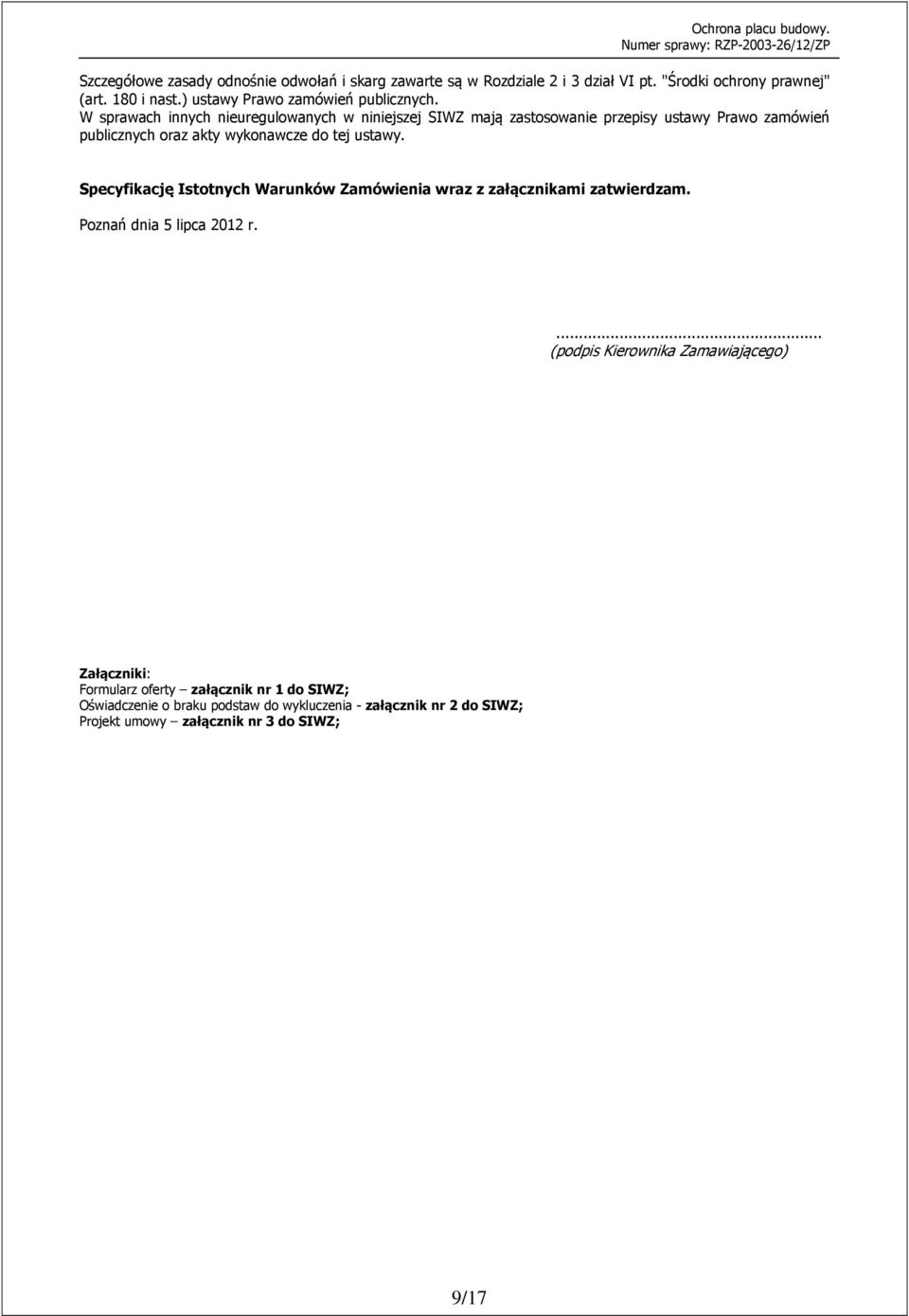 W sprawach innych nieuregulowanych w niniejszej SIWZ mają zastosowanie przepisy ustawy Prawo zamówień publicznych oraz akty wykonawcze do tej ustawy.